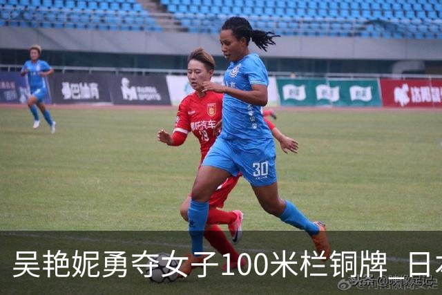 吴艳妮勇夺女子100米栏铜牌 日本选手包揽冠亚军殊荣